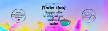 Load image into Gallery viewer, (Teacher Name) May your coffee be strong and your students be calm (customizable)
