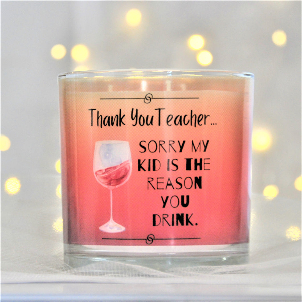 Thank You Teacher...SORRY MY KID IS THE REASON YOU DRINK