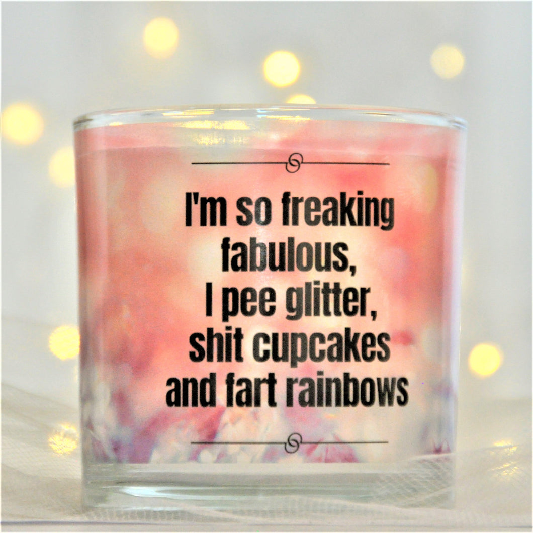 I'm so freaking fabulous, I pee glitter, shit cupcakes and fart rainbows