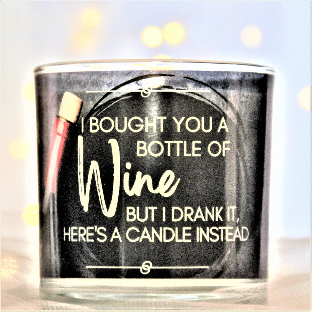 I BOUGHT YOU A BOTTLE OF Wine BUT I DRANK IT, HERE'S A CANDLE INSTEAD